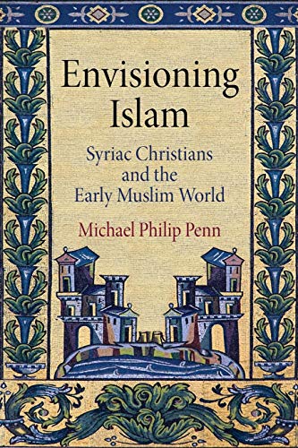 Penn, M: Envisioning Islam: Syriac Christians and the Early Muslim World (Divinations: Rereading Late Ancient Religion) von University of Pennsylvania Press