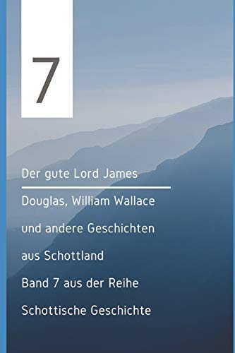 Der gute Lord James Douglas, William Wallace und andere Geschichten aus Schottland (Schottische Geschichten, Band 7) von Independently Published