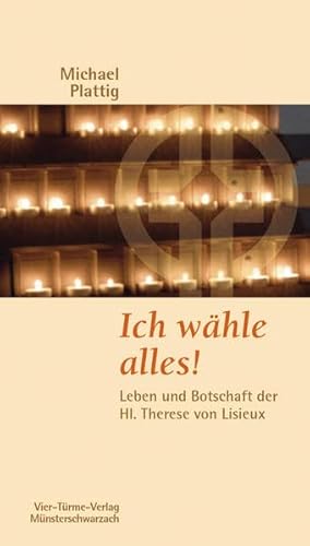 Ich wähle alles! Leben und Botschaft der Hl. Thérèse von Lisieux. Münsterschwarzacher Kleinschriften Band 167: Leben und Botschaft der Hl. Therese von Lisieux