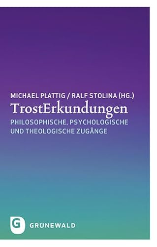 TrostErkundungen - Philosophische, psychologische und theologische Zugänge: Philosophische, Psychologische Und Theologische Zugange