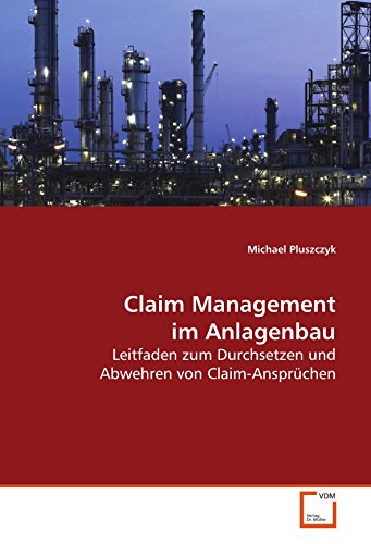 Claim Management im Anlagenbau: Leitfaden zum Durchsetzen und Abwehren von Claim-Ansprüchen von VDM Verlag Dr. Müller