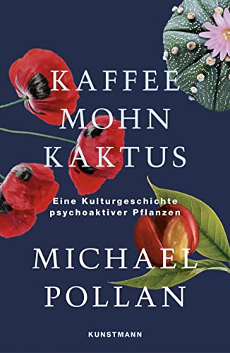 Kaffee Mohn Kaktus: Eine Kulturgeschichte psychoaktiver Pflanzen Kaffee Mohn Kaktus: Eine Kulturgeschichte psychoaktiver Pflanzen von Verlag Antje Kunstmann