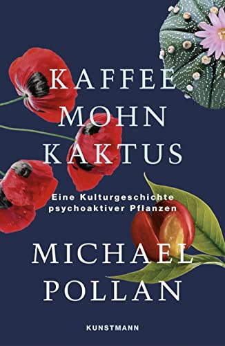 Kaffee Mohn Kaktus: Eine Kulturgeschichte psychoaktiver Pflanzen von Verlag Antje Kunstmann GmbH