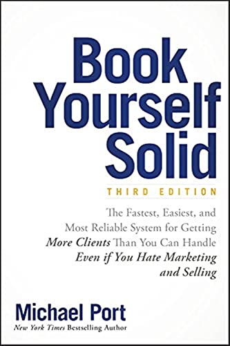 Book Yourself Solid: The Fastest, Easiest, and Most Reliable System for Getting More Clients Than You Can Handle Even if You Hate Marketing and Selling Book Yourself Solid: The Fastest, Easiest, and Most Reliable System for Getting More Clients Than You Can Handle Even if You Hate Marketing and Selling