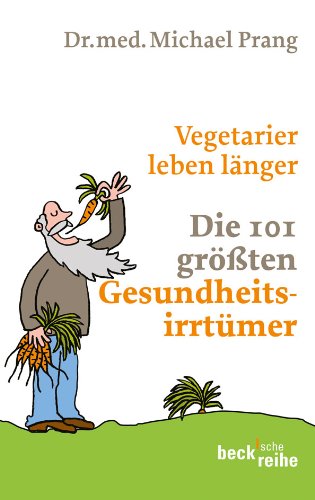 Vegetarier leben länger: Die 101 größten Gesundheitsirrtümer (Beck'sche Reihe)