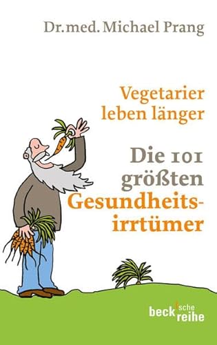 Vegetarier leben länger: Die 101 größten Gesundheitsirrtümer (Beck'sche Reihe)