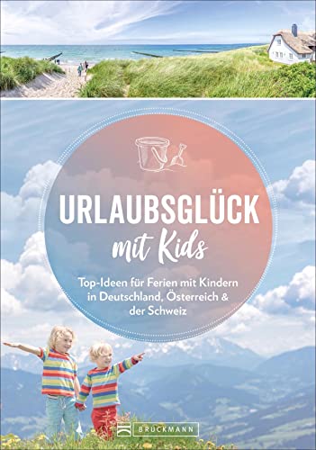 Familien-Reiseführer – Urlaubsglück mit Kids: Ausflugsziele für Ferien mit Kindern in Deutschland, Österreich und Schweiz.: Top-Ideen für Ferien mit Kindern in Deutschland, Österreich & der Schweiz