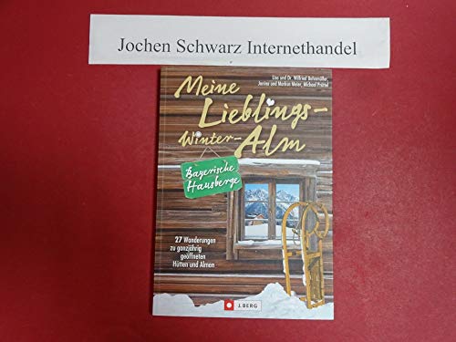 Meine Lieblings-Winter-Alm Bayerische Hausberge: 27 Wanderungen zu ganzjährig geöffneten Hütten und Almen Meine Lieblings-Winter-Alm Bayerische Hausberge: 27 Wanderungen zu ganzjährig geöffneten Hütten und Almen