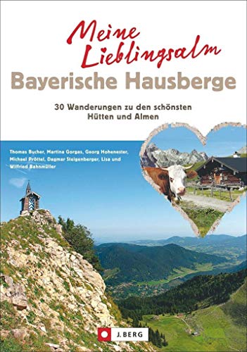 Meine Lieblingsalm Bayerische Hausberge: 30 Wanderungen zu den schönsten Hütten und Almen Meine Lieblingsalm Bayerische Hausberge: 30 Wanderungen zu den schönsten Hütten und Almen