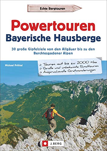 Powerwandern Bayerische Hausberge: 30 wilde und abenteuerliche Ausdauertouren: 30 große Gipfelziele von den Allgäuer bis zu den Berchtesgadener Alpen von J.Berg