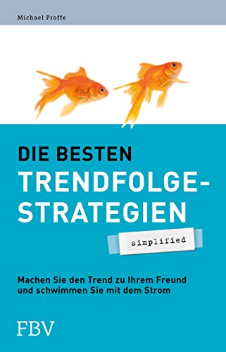 Die besten Trendfolgestrategien - simplified: Machen Sie den Trend zu Ihrem Freund und schwimmen Sie mit dem Strom von Finanzbuch Verlag