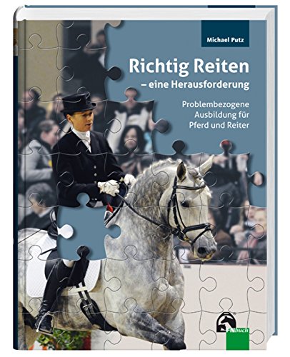 Richtig Reiten - eine Herausforderung: Problembezogene Ausbildung für Pferd und Reiter