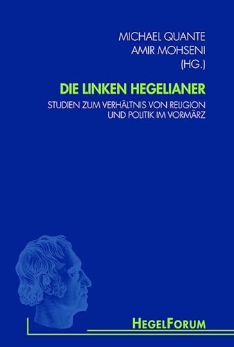 Die linken Hegelianer. Studien zum Verhältnis von Religion und Politik im Vormärz (HegelForum, Studien)