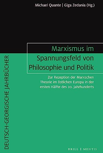 Marxismus im Spannungsfeld von Philosophie und Politik: Zur Rezeption der Marxschen Theorie im östlichen Europa in der ersten Hälfte des 20. Jahrhunderts (Deutsch-Georgische Jahrbücher) von Brill | mentis