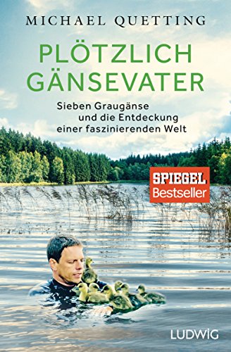 Plötzlich Gänsevater: Sieben Graugänse und die Entdeckung einer faszinierenden Welt von Ludwig Verlag