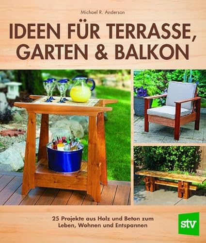 Ideen für Terrasse, Garten & Balkon: 25 Projekte aus Holz und Beton zum Leben, Wohnen und Entspannen von Stocker Leopold Verlag