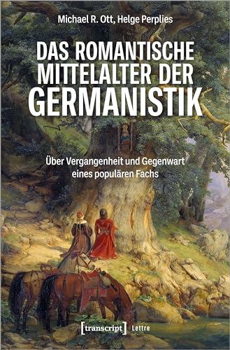 Das romantische Mittelalter der Germanistik: Über Vergangenheit und Gegenwart eines populären Fachs (Lettre) von transcript