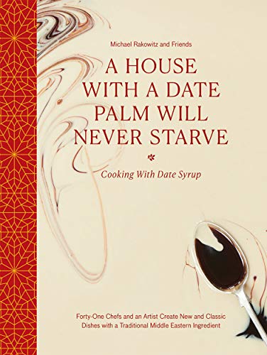 A House With a Date Palm Will Never Starve: Cooking With Date Syrup: Forty-One Chefs and an Artist Create New and Classic Dishes with a Traditional Middle Eastern Ingredient von Art / Books