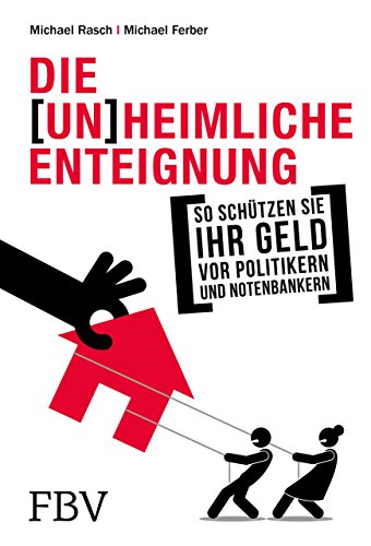 Die (un)heimliche Enteignung: So schützen Sie Ihr Geld vor Politikern und Notenbankern von Finanzbuch Verlag