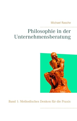 Philosophie in der Unternehmensberatung: Band 1: Methodisches Denken für die Praxis von Books on Demand GmbH
