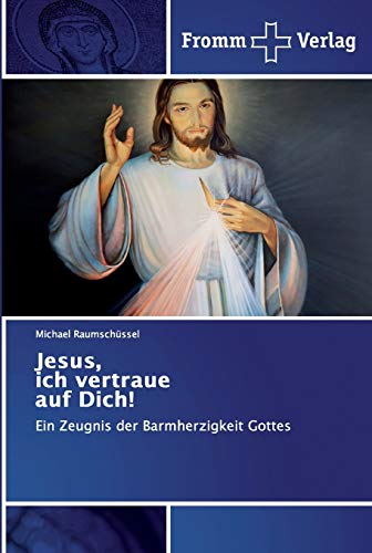 Jesus, ich vertraue auf Dich!: Ein Zeugnis der Barmherzigkeit Gottes