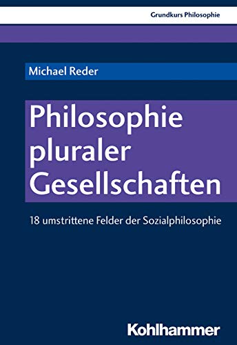 Philosophie pluraler Gesellschaften: 18 umstrittene Felder der Sozialphilosophie (Grundkurs Philosophie, 24, Band 24) von Kohlhammer