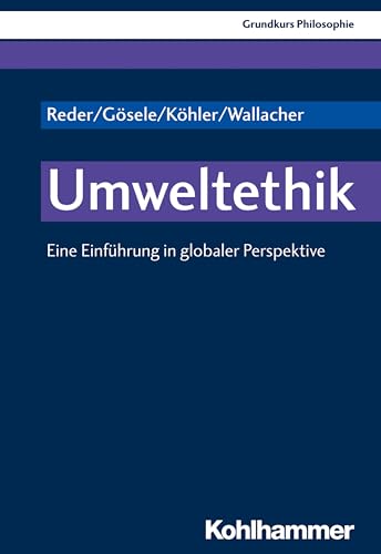 Umweltethik: Eine Einführung in globaler Perspektive (Grundkurs Philosophie, 21, Band 21) von Kohlhammer W.