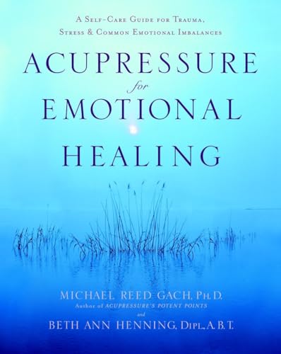 Acupressure for Emotional Healing: A Self-Care Guide for Trauma, Stress, & Common Emotional Imbalances von Bantam