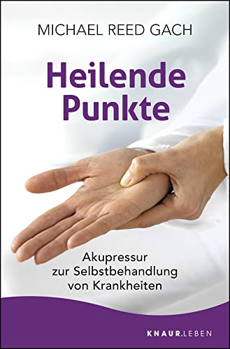 Heilende Punkte: Akupressur zur Selbstbehandlung von Krankheiten