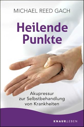 Heilende Punkte: Akupressur zur Selbstbehandlung von Krankheiten