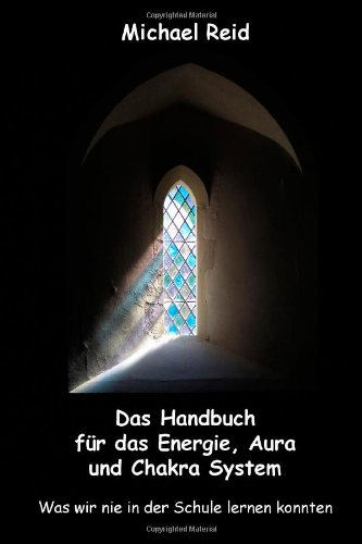 Das Handbuch für das Energie, Aura und Chakra System - was wir nie in der Schule lernen konnten