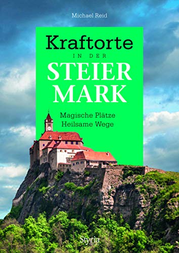 Kraftorte in der Steiermark: Magische Plätze Heilsame Wege von Styria