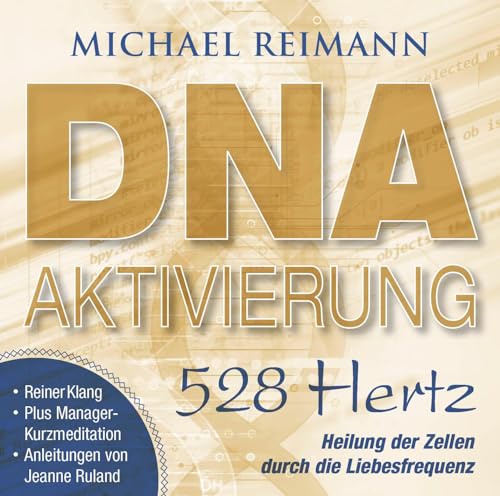 DNA-AKTIVIERUNG [528 Hertz]: Heilung der Zellen durch die Liebesfrequenz (Aktivierungs-CDs: Musik von Michael Reimann mit heilsamen Frequenzen)