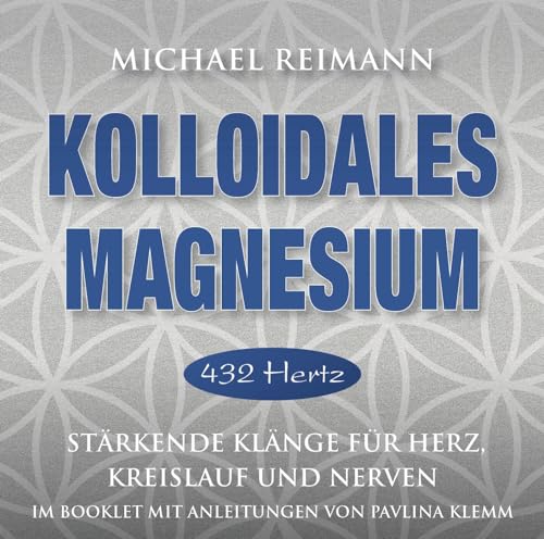 KOLLOIDALES MAGNESIUM [432 Hertz]: Stärkende Klänge für Herz, Kreislauf und Nerven: Stärkende Klänge für Herz, Kreislauf und Nerven - mit einer ... von Michael Reimann mit heilsamen Frequenzen)