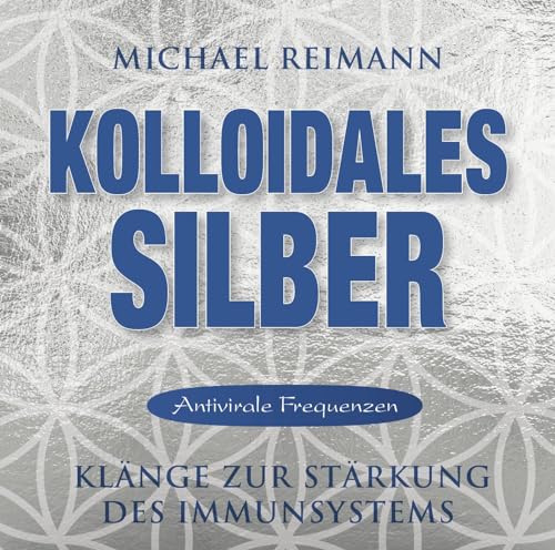 Kolloidales Silber: Klänge zur Stärkung des Immunsystems (Kolloidale Klänge: Musik von Michael Reimann mit heilsamen Frequenzen) von AMRA Verlag