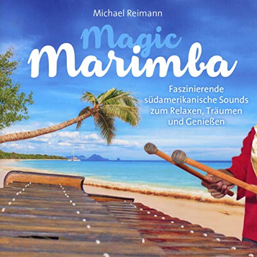 Magic Marimba: Faszinierende südamerikanische Sounds zum Relaxen, Träumen und Geniessen