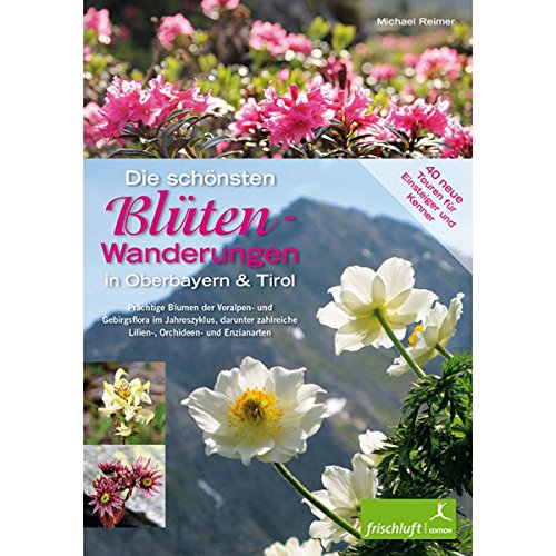 Die schönsten Blüten-Wanderungen in Oberbayern & Tirol, Band 2: 40 Touren für Einsteiger und Kenner Prächtige Blumen der Voralpen-, Alpin- und ... Lilien-, Orchideen- und Enzianarten