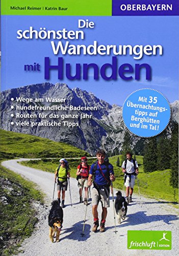 Die schönsten Wanderungen mit Hunden: Oberbayern: Oberbayern / Wege am Wasser / hundefreundliche Badeseen / Routen für das ganze Jahr / viele ... 35 Übernachtungstipps auf Berghütten und Tal von Frischluft Edition