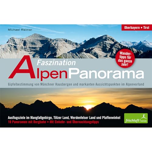 Faszination Alpenpanorama Mit 8 extralangen Panoramen zum Ausklappen! Oberbayern, Tirol Gipfelbestimmung von Münchner Hausbergen und markanten Aussichtspunkten im Alpenvorland Wandertipps für das gan von Frischluft Edition