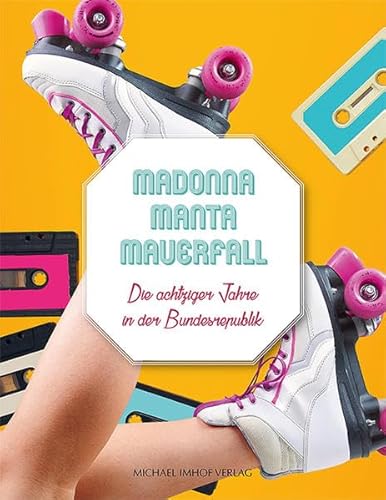 Madonna Manta Mauerfall: Die achtziger Jahre in der Bundesrepublik von Imhof, Petersberg