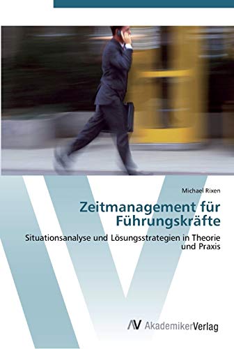 Zeitmanagement für Führungskräfte: Situationsanalyse und Lösungsstrategien in Theorie und Praxis von AV Akademikerverlag