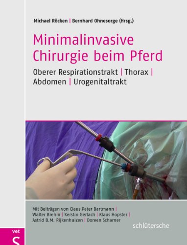 Minimalinvasive Chirurgie beim Pferd: Oberer Respirationstrakt - Thorax - Abdomen - Urogenitaltrakt