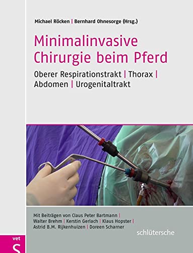 Minimalinvasive Chirurgie beim Pferd: Oberer Respirationstrakt - Thorax - Abdomen - Urogenitaltrakt