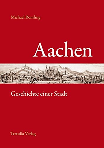 Aachen - Geschichte einer Stadt von TERTULLA-Verlag