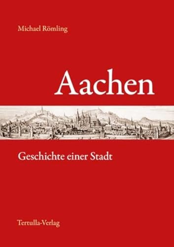 Aachen - Geschichte einer Stadt: Softcover von Tertulla GbR