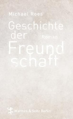 Geschichte der Freundschaft: Roman von Matthes & Seitz Berlin
