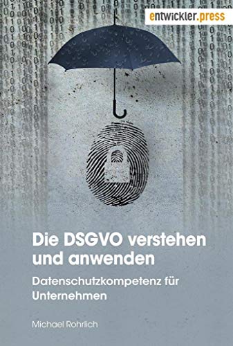 Die DSGVO verstehen und anwenden: Datenschutzkompetenz für Unternehmen von Entwickler Press