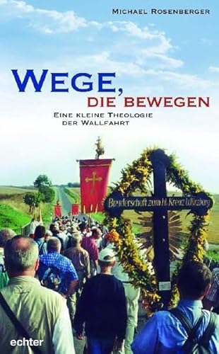 Wege, die bewegen: Eine kleine Theologie der Wallfahrt von Echter