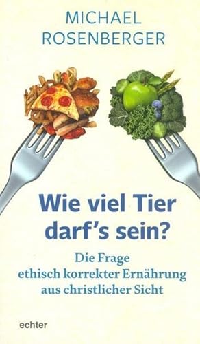 Wie viel Tier darf's sein?: Die Frage ethisch korrekter Ernährung aus christlicher Sicht Wie viel Tier darf's sein?: Die Frage ethisch korrekter Ernährung aus christlicher Sicht