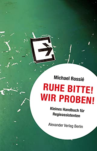 Ruhe Bitte! Wir proben!: Kleines Handbuch für Regieassistenten von Alexander Verlag Berlin